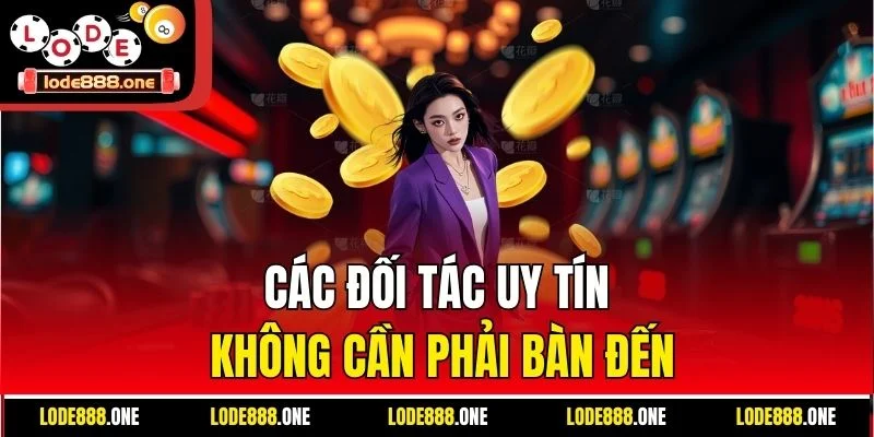 Các đối tác uy tín không cần phải bàn đến