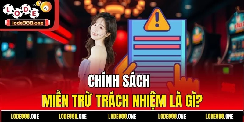 Chính sách miễn trừ trách nhiệm là gì?
