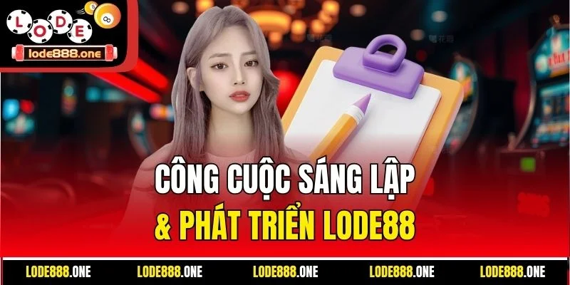 Công cuộc sáng lập & phát triển Lode88