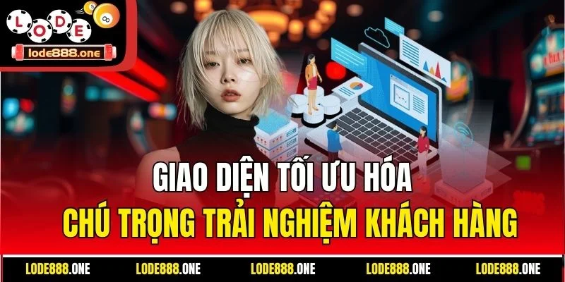 Giao diện tối ưu hóa - Chú trọng trải nghiệm khách hàng