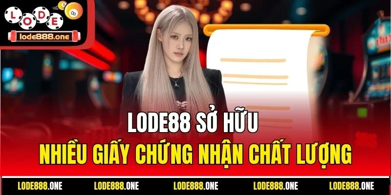 Lode88 sở hữu nhiều giấy chứng nhận chất lượng