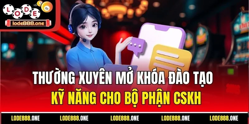Thường xuyên mở khóa đào tạo kỹ năng cho bộ phận CSKH