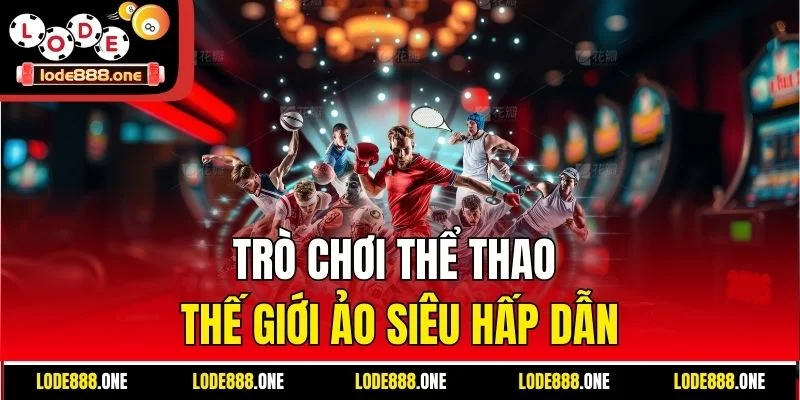 Trò chơi thể thao thế giới ảo siêu hấp dẫn